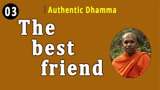 03 The Best Friend | Authentic Dhamma | Bopitiye Sadaham Pasala