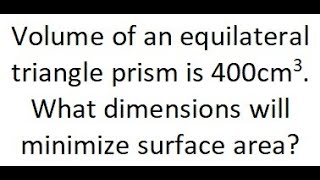 Grade 12 Calculus - Optimization - Minimizing Surface Area of equilateral triangle prism (ch 3.3)
