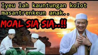 abah uci - Keuntungan Orang tua yang Mendidik anak di pesantren,tidak akan sia sia.