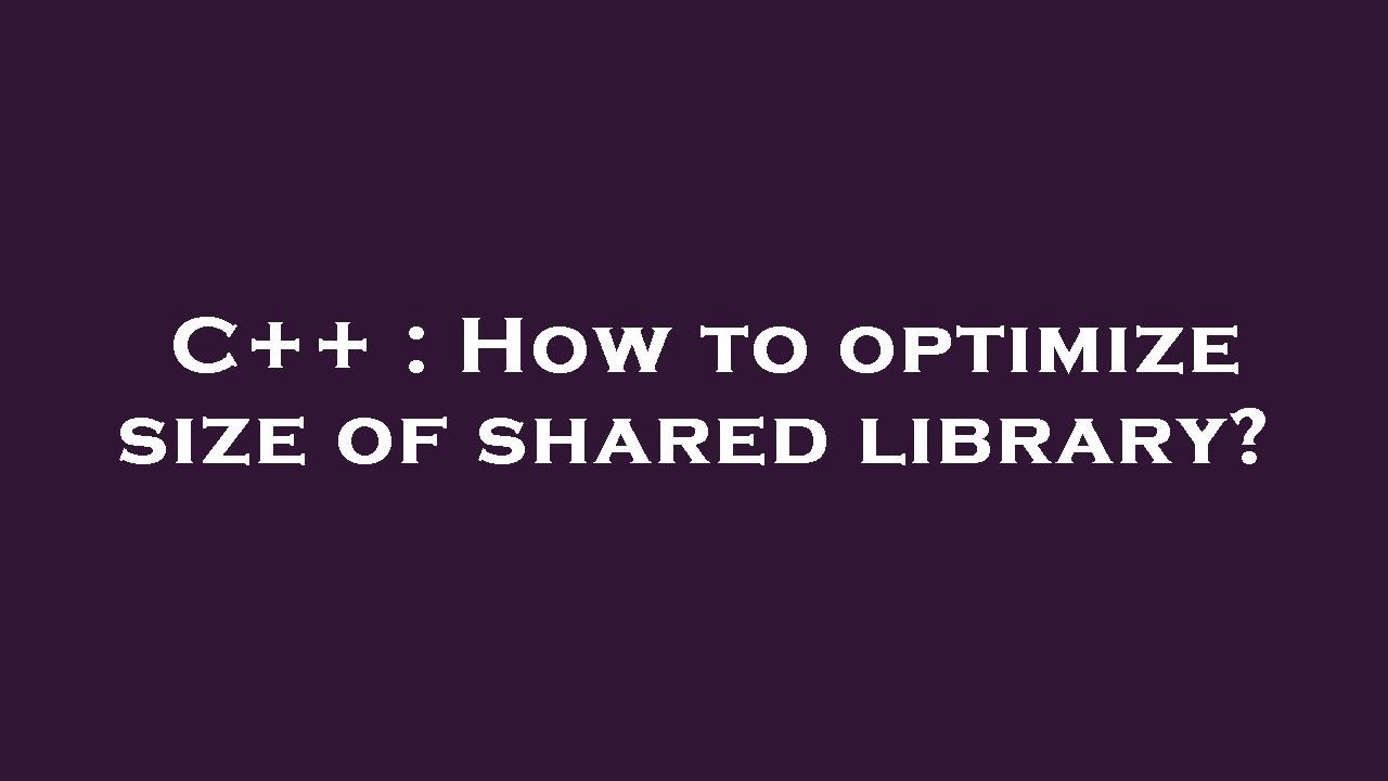 C++ : How to optimize size of shared library? - YouTube