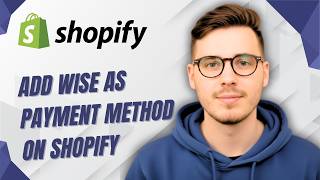 How To Add Wise As Payment Method On Shopify [2026 Guide]