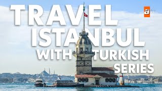 Travel Istanbul with Turkish series