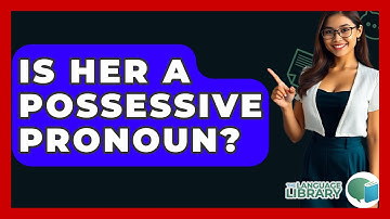 Is Her A Possessive Pronoun? - The Language Library