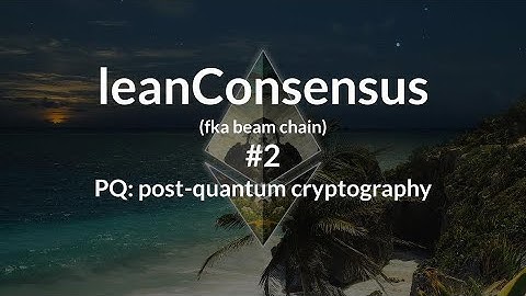 leanConsensus (fka beam chain) call #2 | PQ: post-quantum cryptography - Feb 28, 2025