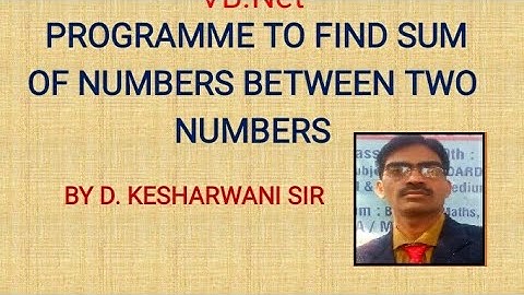 Programe to find sum of numbers between two numbers in VB.Net by D.Kesharwani Sir