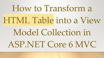 How to Transform a HTML Table into a View Model Collection in ASP.NET Core 6 MVC