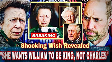 King Charles In Tears After Princess Anne Exposed Late Queen’s Wish For William To Be King!