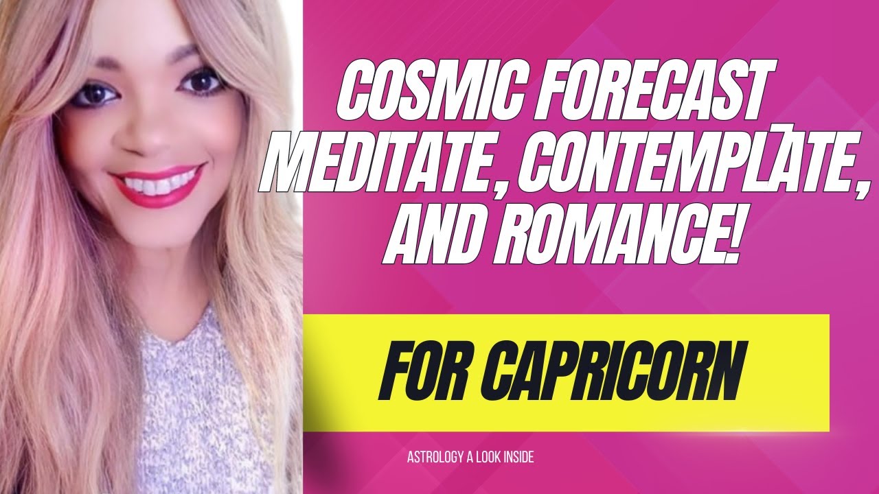 Capricorn's Cosmic Forecast  Meditate  Contemplate  and Romance