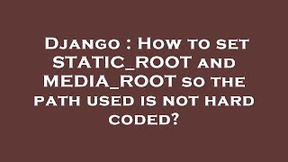 Django : How to set STATIC_ROOT and MEDIA_ROOT so the path used is not hard coded?