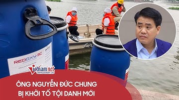 Cập nhật tin nóng 24h: Ông Nguyễn Đức Chung bị khởi tố tội danh mới