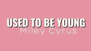 Miley Cyrus - Used To Be Young (lyrics)