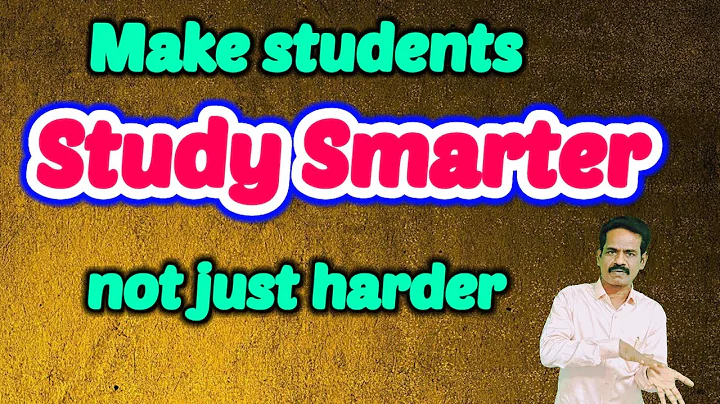 MAKE STUDENTS STUDY SMARTER, NOT JUST HARDER