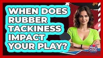 When Does Rubber Tackiness Impact Your Play?
