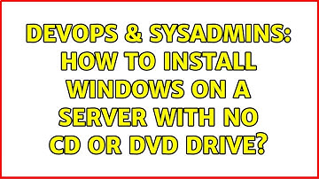 DevOps & SysAdmins: How to install windows on a server with no CD or DVD drive? (3 Solutions!!)