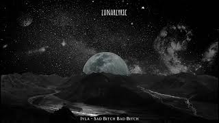 iyla - Sad B*tch Bad B*tch (Lyrics)