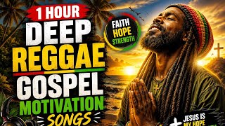 1 Hour Deep Reggae Gospel Motivation Songs | Faith, Hope, Healing & Worship 