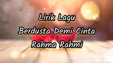 Lirik Lagu Berdusta Demi Cinta - Rahma Rahmi