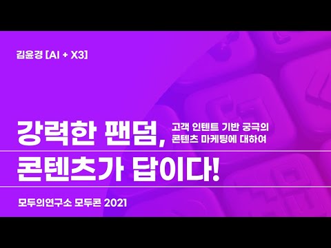 [MODUCON 2021] 강력한 팬덤, 콘텐츠가 답이다! 고객 인텐트 기반 궁극의 콘텐츠 마케팅에 대하여-김윤경[AI + X3]