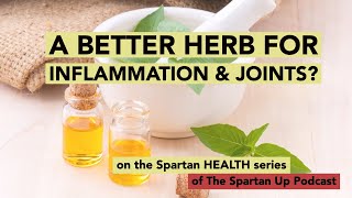 A Better Herb for inflammation & Joints? // Spartan HEALTH 033