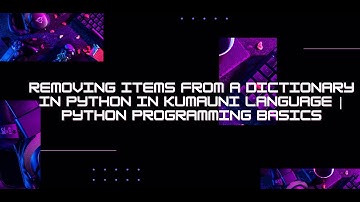 Removing Items from a Dictionary in Python in Kumauni Language | Python Programming Basics