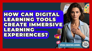 How Can Digital Learning Tools Create Immersive Learning Experiences? - Special Education Learning