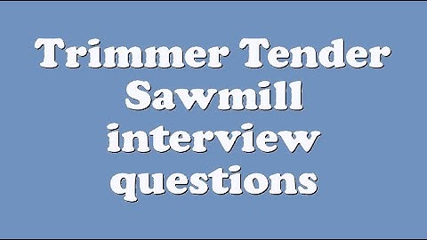Trimmer Tender Sawmill interview questions
