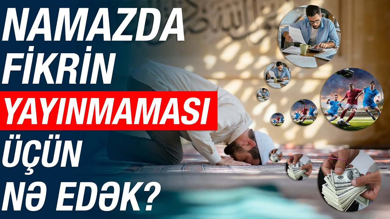 Namazda fikrin yayınmaması üçün nə edək?