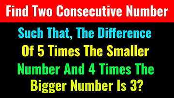 Find Two Consecutive Number Such That, The Difference Of 5 Times The Smaller Number And 4 Times The