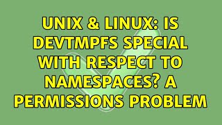 Unix & Linux: Is devtmpfs special with respect to namespaces? a permissions problem