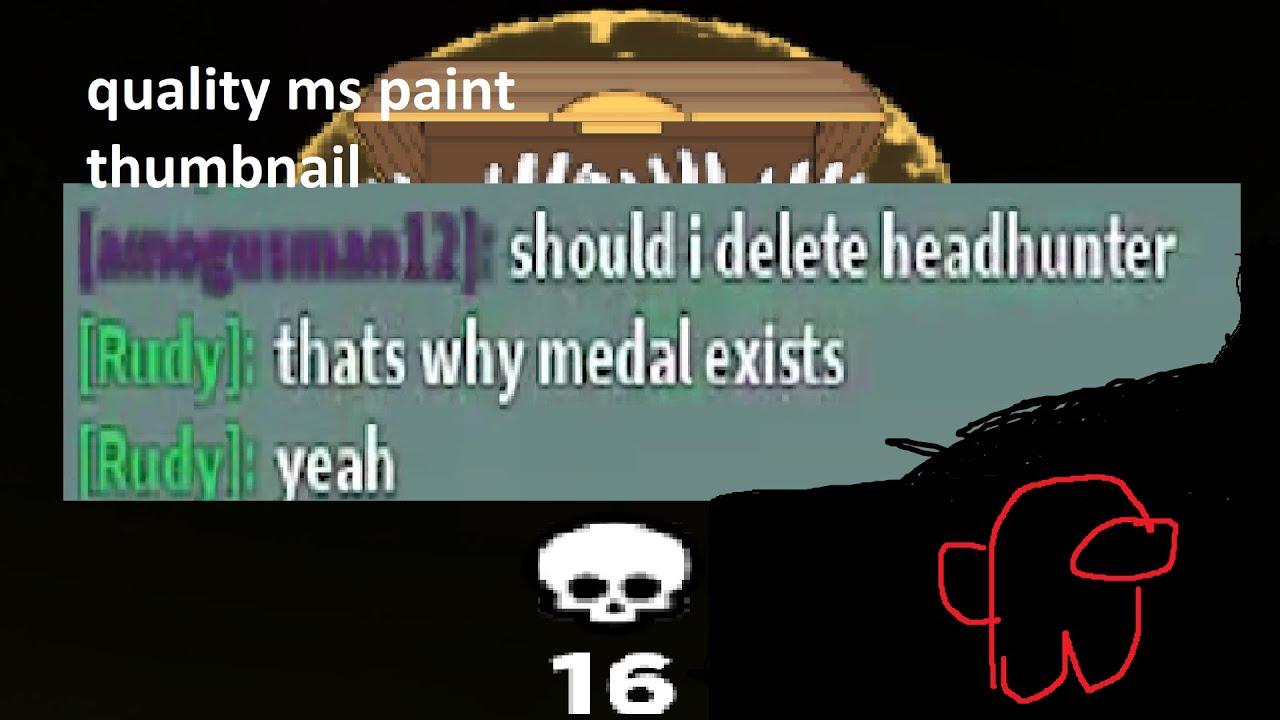 deleting headhunter cuz rudy told me to, and getting it back lol