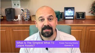 What Is The Simplest Way To Leave Assets? | Estate Planning Weekly Episode 30