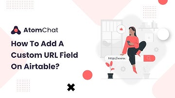 How to add a custom URL filed on Airtable? | Softr | AtomChat