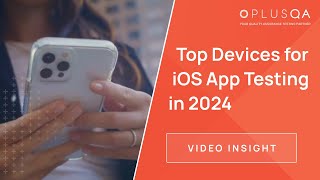 Top Devices For Ios App Testing In 2024