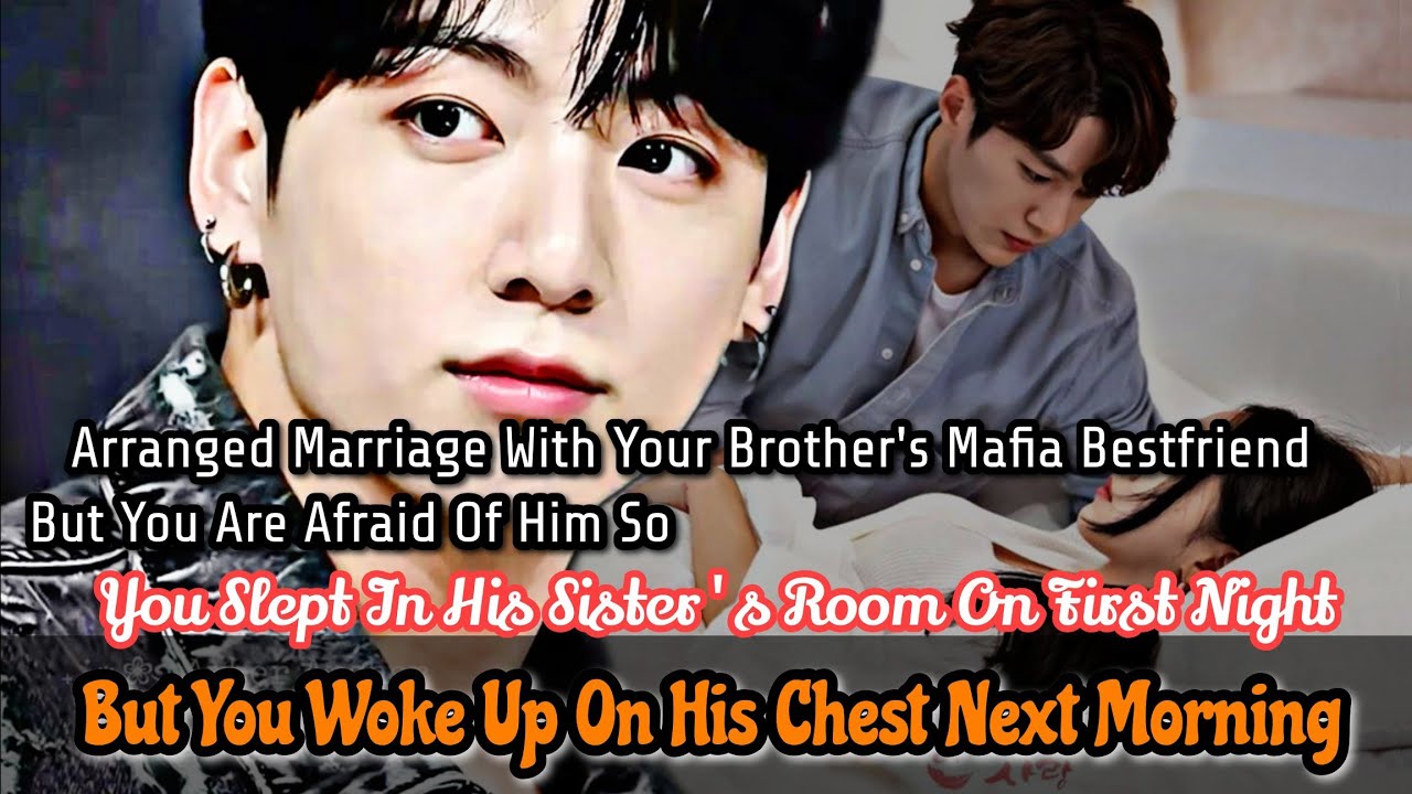 Arranged Marriage With Your Brother's Mafia Bestfriend But You Are Afraid Of Him So You Slept In His
