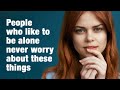 8 Things People Who Like To Be Alone Never Worry About