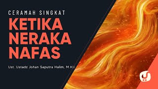 Ketika Neraka Bernafas - Ustadz Johan Saputra Halim, M.H.I. - Ceramah Singkat