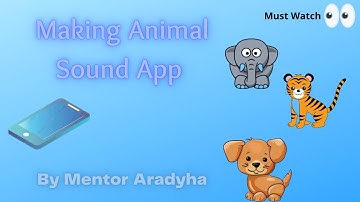 Making Animal Sound App | Intro to App lab | By Mentor Aradhya
