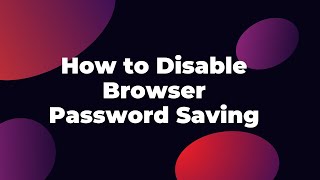 How to Disable Browser Password Saving
