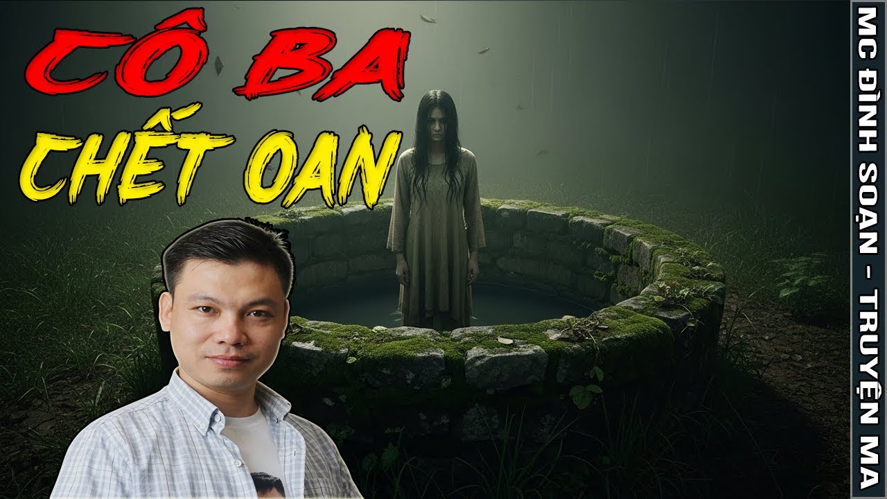 [SỢ] CÔ BA CHẾT OAN - Cô Ba chết trẻ khi đang ở độ tuổi đẹp nhất - MC ĐÌNH SOẠN