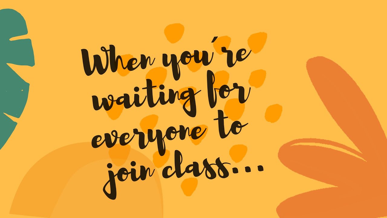 When you´re waiting for everyone to join class...