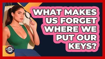 What Makes Us Forget Where We Put Our Keys? - The Everyday Why
