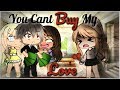 You Can't Buy My Love | Gacha Life Mini Movie | GLMM