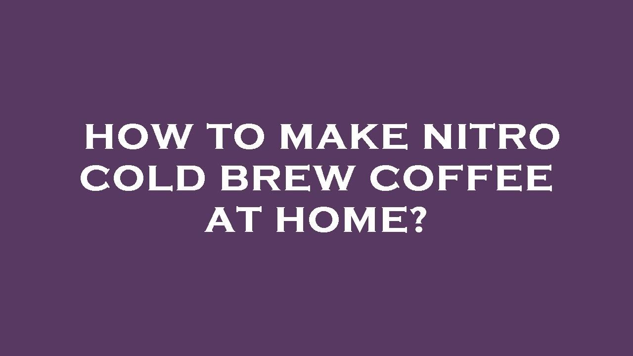 How to make nitro cold brew coffee at home? YouTube