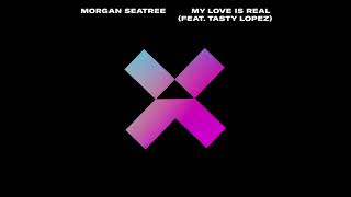 Morgan Seatree - My Love Is Real (feat. Tasty Lopez)