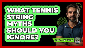 What Tennis String Myths Should You Ignore? - The Racket Xpert