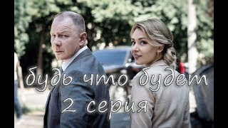 Будь что будет (2019) 2 серия.Новинка