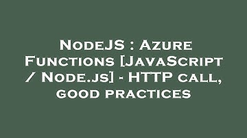 NodeJS : Azure Functions [JavaScript / Node.js] - HTTP call, good practices