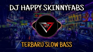 DJ HAPPY SKINNYFABS × DJ TERBARU SLOW BASS