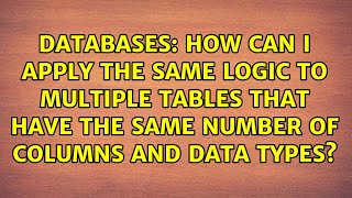 How can I apply the same logic to multiple tables that have the same number of columns and data...