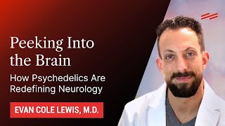 How Psychedelics Are Redefining Neurology - Evan Cole Lewis, M.D.